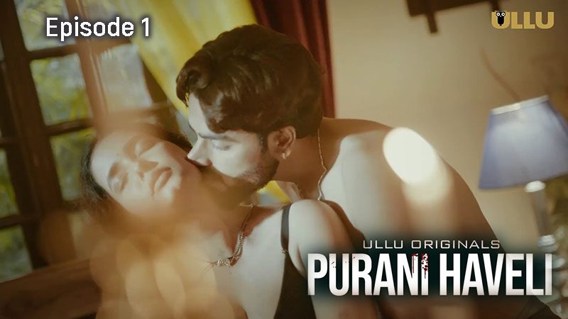 Purani Haveli – Part 1 2024 EP01 Ullu Hindi Sex Web Series